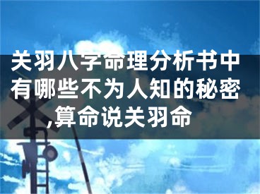 关羽八字命理分析书中有哪些不为人知的秘密,算命说关羽命