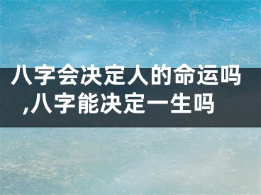 八字会决定人的命运吗,八字能决定一生吗