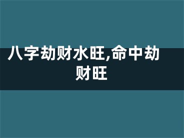 八字劫财水旺,命中劫财旺