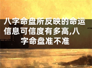 八字命盘所反映的命运信息可信度有多高,八字命盘准不准