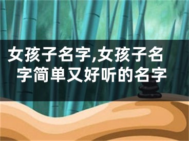 女孩子名字,女孩子名字简单又好听的名字