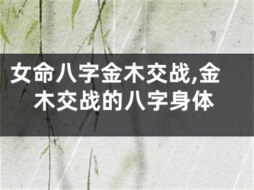 女命八字金木交战,金木交战的八字身体