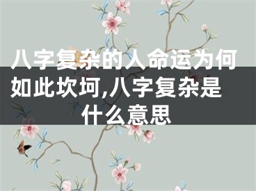 八字复杂的人命运为何如此坎坷,八字复杂是什么意思