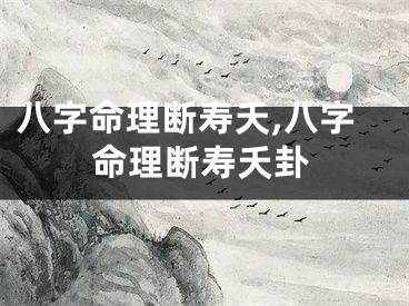 八字命理断寿夭,八字命理断寿夭卦