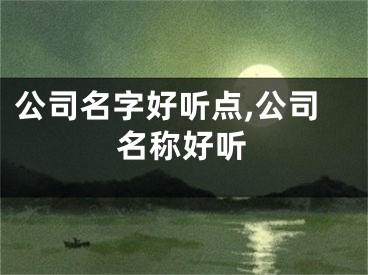 公司名字好听点,公司名称好听