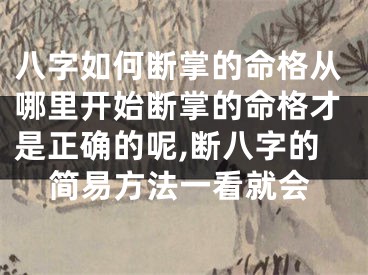 八字如何断掌的命格从哪里开始断掌的命格才是正确的呢,断八字的简易方法一看就会