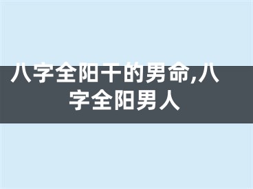 八字全阳干的男命,八字全阳男人