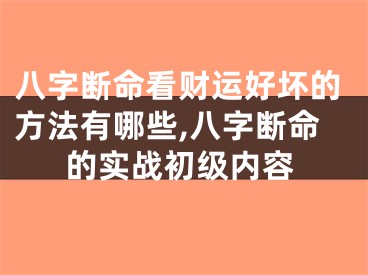 八字断命看财运好坏的方法有哪些,八字断命的实战初级内容