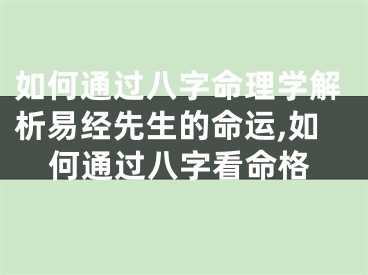 如何通过八字命理学解析易经先生的命运,如何通过八字看命格