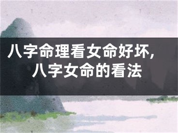 八字命理看女命好坏,八字女命的看法