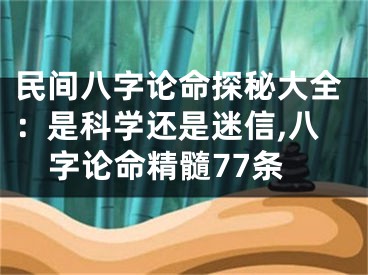 民间八字论命探秘大全：是科学还是迷信,八字论命精髓77条