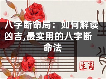 八字断命局：如何解读凶吉,最实用的八字断命法