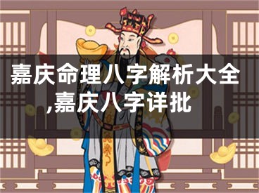嘉庆命理八字解析大全,嘉庆八字详批