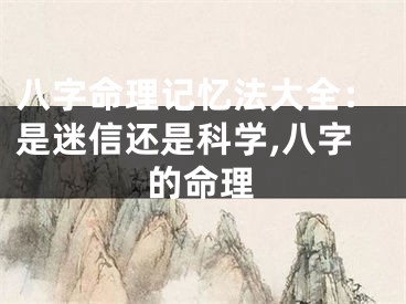 八字命理记忆法大全：是迷信还是科学,八字的命理