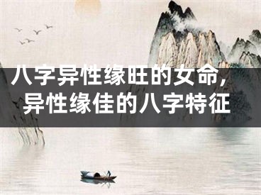 八字异性缘旺的女命,异性缘佳的八字特征