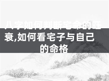 八字如何判断宅命的旺衰,如何看宅子与自己的命格