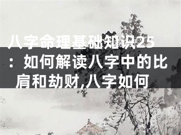 八字命理基础知识25：如何解读八字中的比肩和劫财,八字如何