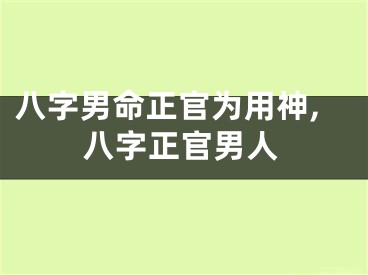 八字男命正官为用神,八字正官男人