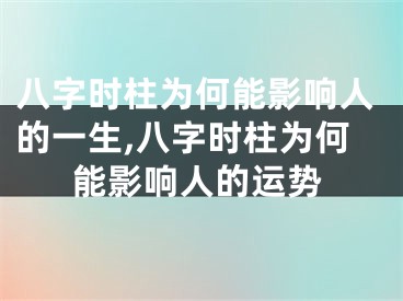 八字时柱为何能影响人的一生,八字时柱为何能影响人的运势