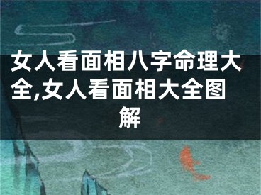 女人看面相八字命理大全,女人看面相大全图解