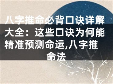 八字推命必背口诀详解大全：这些口诀为何能精准预测命运,八字推命法
