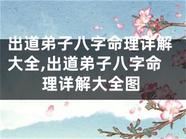 出道弟子八字命理详解大全,出道弟子八字命理详解大全图