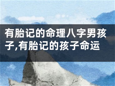 有胎记的命理八字男孩子,有胎记的孩子命运