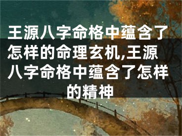 王源八字命格中蕴含了怎样的命理玄机,王源八字命格中蕴含了怎样的精神