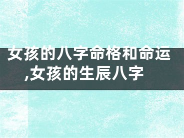 女孩的八字命格和命运,女孩的生辰八字