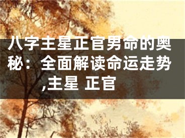 八字主星正官男命的奥秘：全面解读命运走势,主星 正官