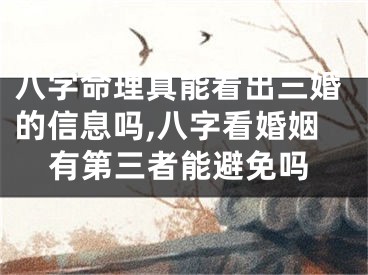 八字命理真能看出三婚的信息吗,八字看婚姻有第三者能避免吗