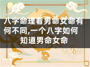 八字命理看男命女命有何不同,一个八字如何知道男命女命