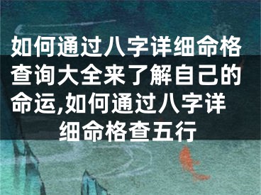 如何通过八字详细命格查询大全来了解自己的命运,如何通过八字详细命格查五行