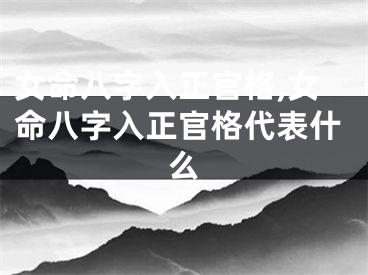女命八字入正官格,女命八字入正官格代表什么