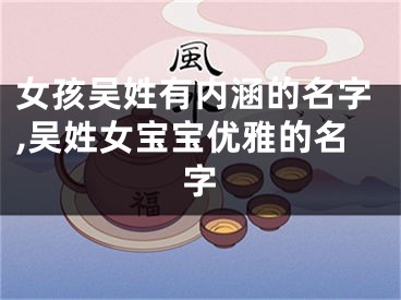 女孩吴姓有内涵的名字,吴姓女宝宝优雅的名字