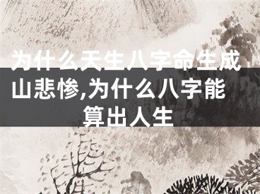 为什么天生八字命生成山悲惨,为什么八字能算出人生