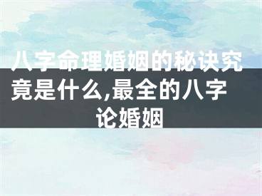 八字命理婚姻的秘诀究竟是什么,最全的八字论婚姻