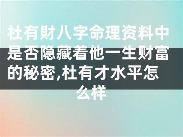 杜有財八字命理资料中是否隐藏着他一生财富的秘密,杜有才水平怎么样