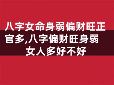 八字女命身弱偏财旺正官多,八字偏财旺身弱女人多好不好