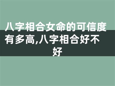 八字相合女命的可信度有多高,八字相合好不好