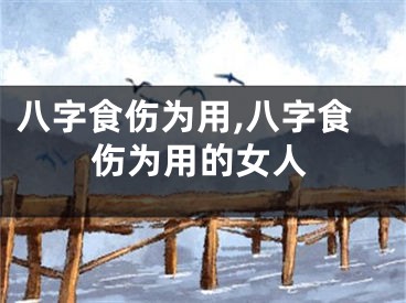 八字食伤为用,八字食伤为用的女人