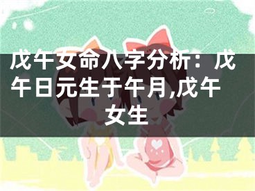 戊午女命八字分析：戊午日元生于午月,戊午女生