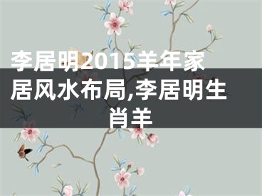 李居明2015羊年家居风水布局,李居明生肖羊