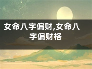 女命八字偏财,女命八字偏财格