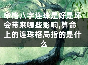 命格八字连珠是好是坏会带来哪些影响,算命上的连珠格局指的是什么
