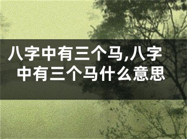 八字中有三个马,八字中有三个马什么意思