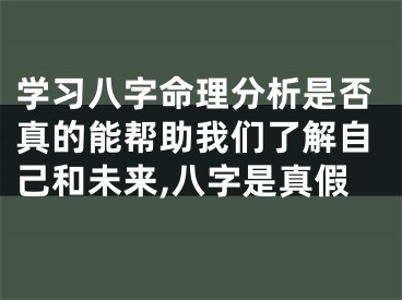 学习八字命理分析是否真的能帮助我们了解自己和未来,八字是真假