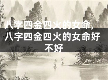八字四金四火的女命,八字四金四火的女命好不好