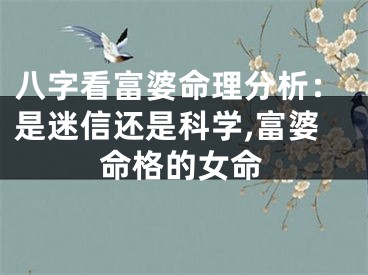 八字看富婆命理分析：是迷信还是科学,富婆命格的女命