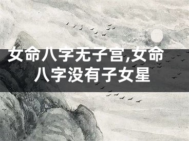 女命八字无子宫,女命八字没有子女星